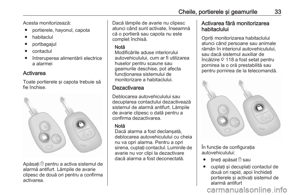 OPEL MOVANO_B 2016 Manual de utilizare (in Romanian) Cheile, portierele şi geamurile33Acesta monitorizează:● portierele, hayonul, capota
● habitaclul
● portbagajul
● contactul
● întreruperea alimentării electrice a alarmei
Activarea Toate OPEL MOVANO_B 2016 Manual de utilizare (in Romanian) Cheile, portierele şi geamurile33Acesta monitorizează:● portierele, hayonul, capota
● habitaclul
● portbagajul
● contactul
● întreruperea alimentării electrice a alarmei
Activarea Toate