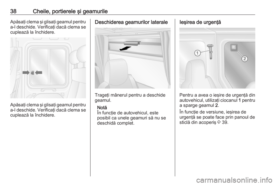 OPEL MOVANO_B 2016 Manual de utilizare (in Romanian) 38Cheile, portierele şi geamurileApăsaţi clema şi glisaţi geamul pentru
a-l deschide. Verificaţi dacă clema se cuplează la închidere.
Apăsaţi clema şi glisaţi geamul pentru
a-l deschide. OPEL MOVANO_B 2016 Manual de utilizare (in Romanian) 38Cheile, portierele şi geamurileApăsaţi clema şi glisaţi geamul pentru
a-l deschide. Verificaţi dacă clema se cuplează la închidere.
Apăsaţi clema şi glisaţi geamul pentru
a-l deschide.