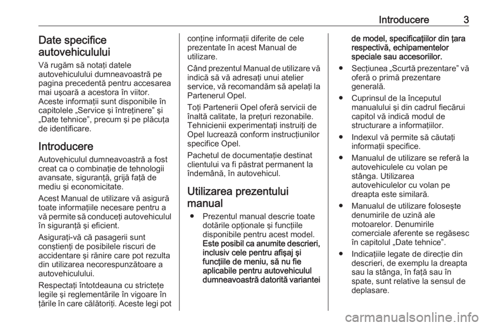 OPEL MOVANO_B 2016  Manual de utilizare (in Romanian) Introducere3Date specifice
autovehiculului
Vă rugăm să notaţi datele
autovehiculului dumneavoastră pe
pagina precedentă pentru accesarea
mai uşoară a acestora în viitor.
Aceste informaţii su