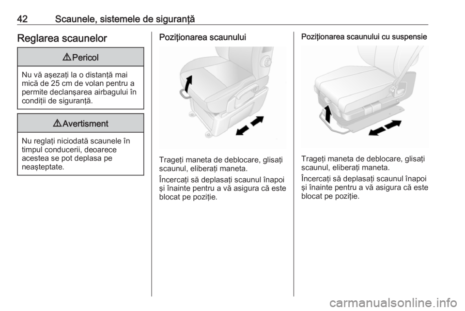 OPEL MOVANO_B 2016 Manual de utilizare (in Romanian) 42Scaunele, sistemele de siguranţăReglarea scaunelor9Pericol
Nu vă aşezaţi la o distanţă mai
mică de 25 cm de volan pentru a permite declanşarea airbagului în
condiţii de siguranţă.
9 Ave OPEL MOVANO_B 2016 Manual de utilizare (in Romanian) 42Scaunele, sistemele de siguranţăReglarea scaunelor9Pericol
Nu vă aşezaţi la o distanţă mai
mică de 25 cm de volan pentru a permite declanşarea airbagului în
condiţii de siguranţă.
9 Ave