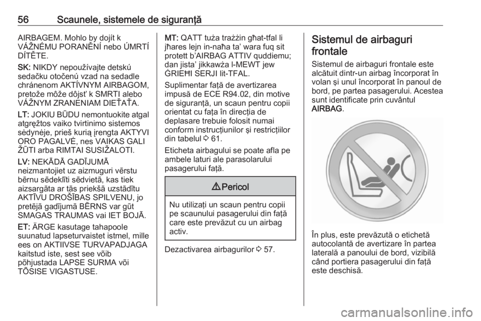 OPEL MOVANO_B 2016 Manual de utilizare (in Romanian) 56Scaunele, sistemele de siguranţăAIRBAGEM. Mohlo by dojít k
VÁŽNÉMU PORANĚNÍ nebo ÚMRTÍ
DÍTĚTE.
SK: NIKDY nepoužívajte detskú
sedačku otočenú vzad na sedadle
chránenom AKTÍVNYM A OPEL MOVANO_B 2016 Manual de utilizare (in Romanian) 56Scaunele, sistemele de siguranţăAIRBAGEM. Mohlo by dojít k
VÁŽNÉMU PORANĚNÍ nebo ÚMRTÍ
DÍTĚTE.
SK: NIKDY nepoužívajte detskú
sedačku otočenú vzad na sedadle
chránenom AKTÍVNYM A