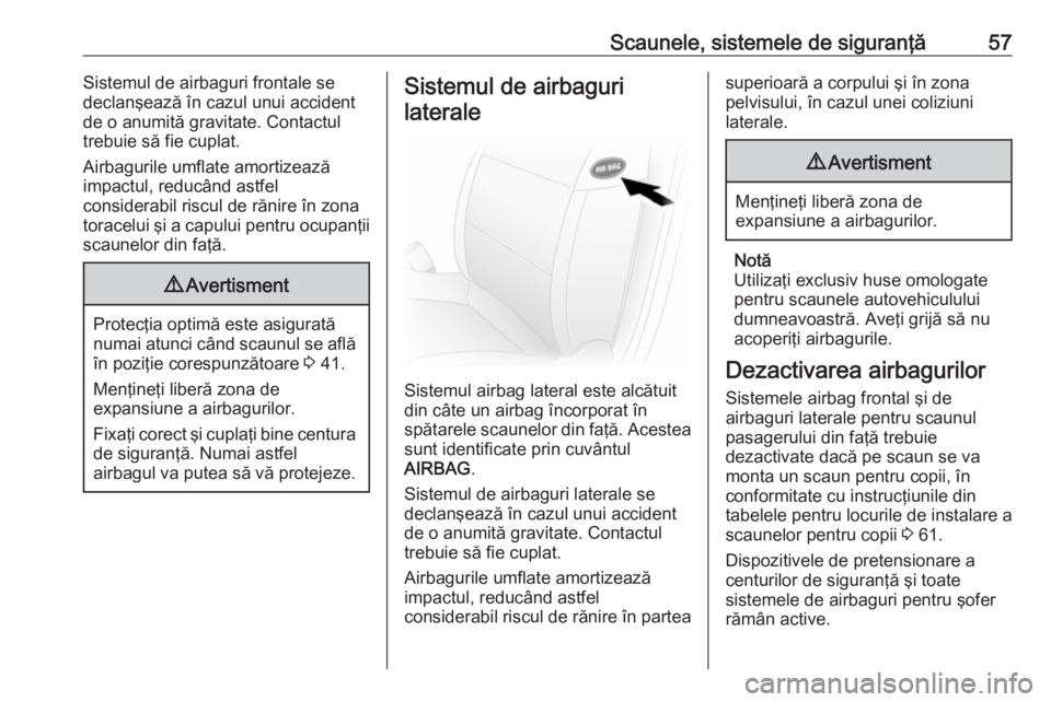 OPEL MOVANO_B 2016 Manual de utilizare (in Romanian) Scaunele, sistemele de siguranţă57Sistemul de airbaguri frontale se
declanşează în cazul unui accident de o anumită gravitate. Contactul
trebuie să fie cuplat.
Airbagurile umflate amortizează
OPEL MOVANO_B 2016 Manual de utilizare (in Romanian) Scaunele, sistemele de siguranţă57Sistemul de airbaguri frontale se
declanşează în cazul unui accident de o anumită gravitate. Contactul
trebuie să fie cuplat.
Airbagurile umflate amortizează