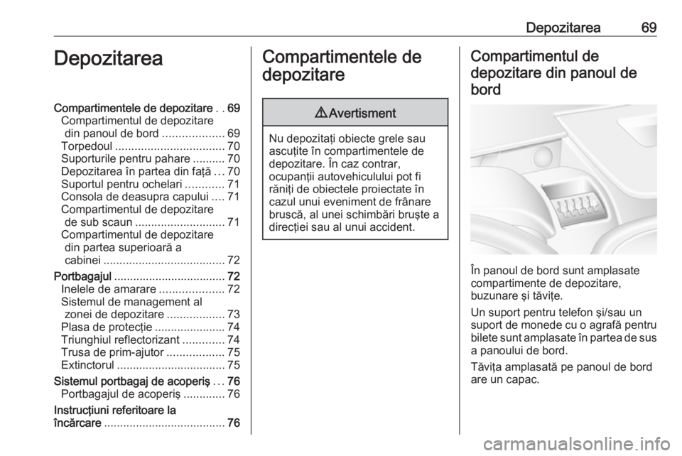 OPEL MOVANO_B 2016 Manual de utilizare (in Romanian) Depozitarea69DepozitareaCompartimentele de depozitare..69
Compartimentul de depozitare din panoul de bord ...................69
Torpedoul .................................. 70
Suporturile pentru pahar OPEL MOVANO_B 2016 Manual de utilizare (in Romanian) Depozitarea69DepozitareaCompartimentele de depozitare..69
Compartimentul de depozitare din panoul de bord ...................69
Torpedoul .................................. 70
Suporturile pentru pahar