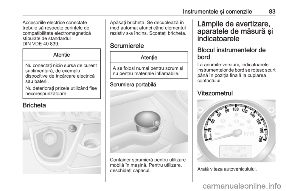OPEL MOVANO_B 2016 Manual de utilizare (in Romanian) Instrumentele şi comenzile83Accesoriile electrice conectate
trebuie să respecte cerinţele de
compatibilitate electromagnetică
stipulate de standardul
DIN VDE 40 839.Atenţie
Nu conectaţi nicio su OPEL MOVANO_B 2016 Manual de utilizare (in Romanian) Instrumentele şi comenzile83Accesoriile electrice conectate
trebuie să respecte cerinţele de
compatibilitate electromagnetică
stipulate de standardul
DIN VDE 40 839.Atenţie
Nu conectaţi nicio su