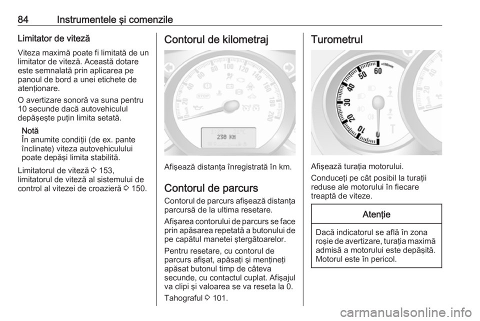 OPEL MOVANO_B 2016 Manual de utilizare (in Romanian) 84Instrumentele şi comenzileLimitator de vitezăViteza maximă poate fi limitată de un
limitator de viteză. Această dotare
este semnalată prin aplicarea pe
panoul de bord a unei etichete de
aten OPEL MOVANO_B 2016 Manual de utilizare (in Romanian) 84Instrumentele şi comenzileLimitator de vitezăViteza maximă poate fi limitată de un
limitator de viteză. Această dotare
este semnalată prin aplicarea pe
panoul de bord a unei etichete de
aten