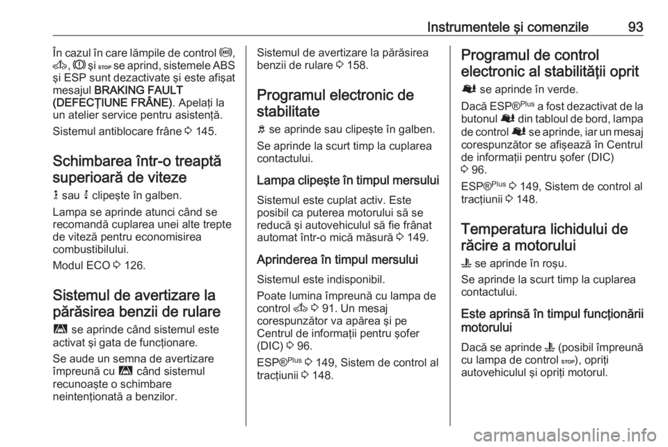 OPEL MOVANO_B 2016 Manual de utilizare (in Romanian) Instrumentele şi comenzile93În cazul în care lămpile de control u,
A , R şi C se aprind, sistemele ABS
şi ESP sunt dezactivate şi este afişat
mesajul BRAKING FAULT
(DEFECŢIUNE FRÂNE) . Ap OPEL MOVANO_B 2016 Manual de utilizare (in Romanian) Instrumentele şi comenzile93În cazul în care lămpile de control u,
A , R şi C se aprind, sistemele ABS
şi ESP sunt dezactivate şi este afişat
mesajul BRAKING FAULT
(DEFECŢIUNE FRÂNE) . Ap
