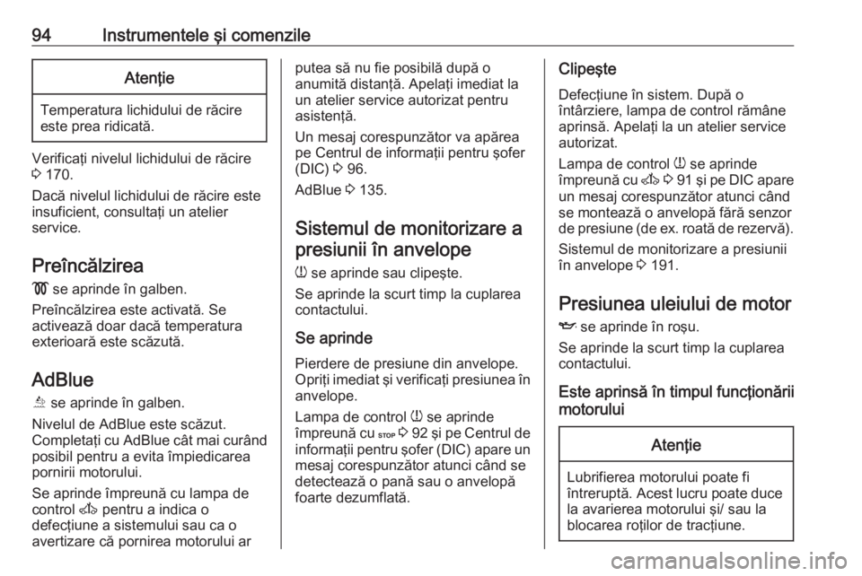 OPEL MOVANO_B 2016 Manual de utilizare (in Romanian) 94Instrumentele şi comenzileAtenţie
Temperatura lichidului de răcireeste prea ridicată.
Verificaţi nivelul lichidului de răcire
3 170.
Dacă nivelul lichidului de răcire este
insuficient, cons OPEL MOVANO_B 2016 Manual de utilizare (in Romanian) 94Instrumentele şi comenzileAtenţie
Temperatura lichidului de răcireeste prea ridicată.
Verificaţi nivelul lichidului de răcire
3 170.
Dacă nivelul lichidului de răcire este
insuficient, cons