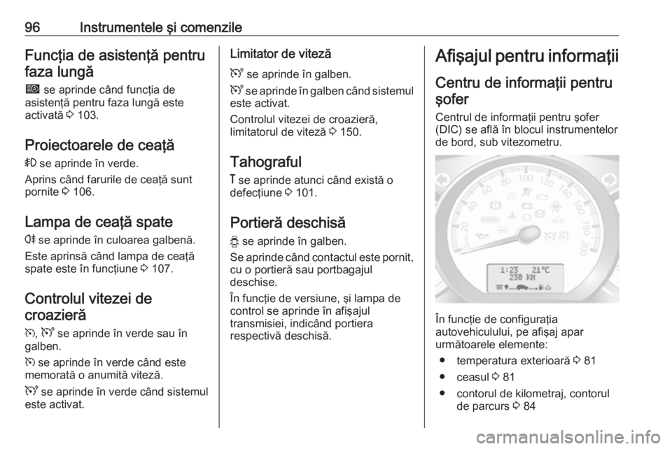 OPEL MOVANO_B 2016 Manual de utilizare (in Romanian) 96Instrumentele şi comenzileFuncţia de asistenţă pentrufaza lungă
í se aprinde când funcţia de
asistenţă pentru faza lungă este
activată 3 103.
Proiectoarele de ceaţă
> se aprinde în OPEL MOVANO_B 2016 Manual de utilizare (in Romanian) 96Instrumentele şi comenzileFuncţia de asistenţă pentrufaza lungă
í se aprinde când funcţia de
asistenţă pentru faza lungă este
activată 3 103.
Proiectoarele de ceaţă
> se aprinde în
