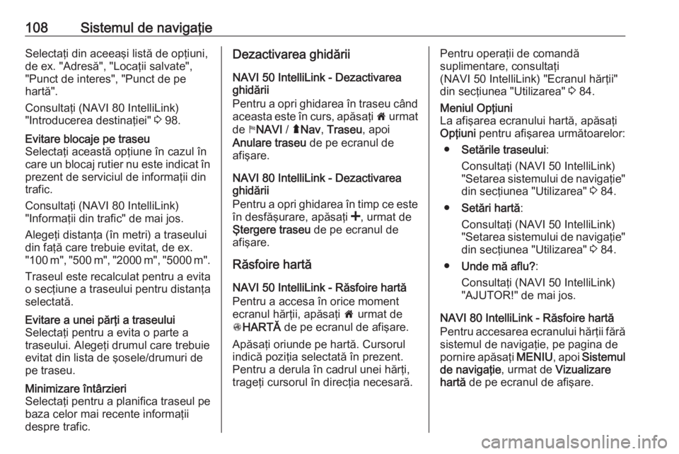 OPEL VIVARO B 2016.5  Manual pentru sistemul Infotainment (in Romanian) 108Sistemul de navigaţieSelectaţi din aceeaşi listă de opţiuni,
de ex. "Adresă", "Locaţii salvate",
"Punct de interes", "Punct de pe
hartă".
Consultaţi (NAVI 8