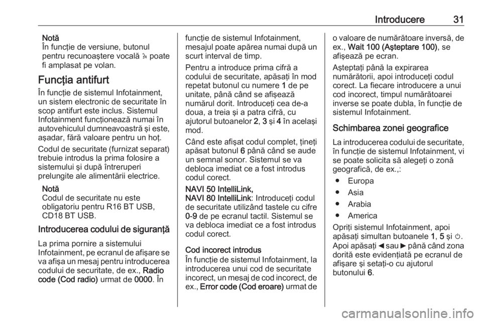 OPEL VIVARO B 2016.5  Manual pentru sistemul Infotainment (in Romanian) Introducere31Notă
În funcţie de versiune, butonul
pentru recunoaştere vocală  5 poate
fi amplasat pe volan.
Funcţia antifurt În funcţie de sistemul Infotainment,
un sistem electronic de securi