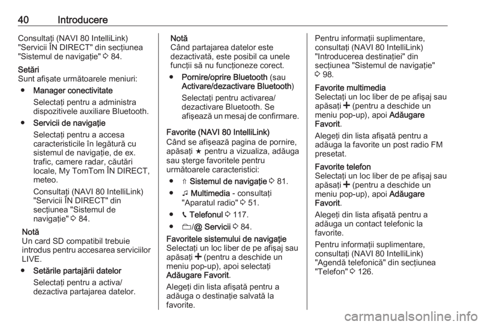 OPEL VIVARO B 2016.5  Manual pentru sistemul Infotainment (in Romanian) 40IntroducereConsultaţi (NAVI 80 IntelliLink)
"Servicii ÎN DIRECT" din secţiunea
"Sistemul de navigaţie"  3 84.Setări
Sunt afişate următoarele meniuri:
● Manager conectivitate