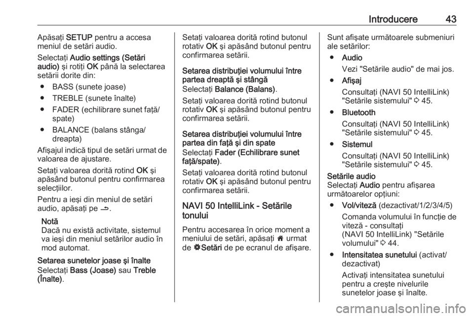 OPEL VIVARO B 2016.5 Manual pentru sistemul Infotainment (in Romanian) Introducere43Apăsaţi SETUP pentru a accesa
meniul de setări audio.
Selectaţi Audio settings (Setări
audio) şi rotiţi OK până la selectarea
setării dorite din:
● BASS (sunete joase)
● OPEL VIVARO B 2016.5 Manual pentru sistemul Infotainment (in Romanian) Introducere43Apăsaţi SETUP pentru a accesa
meniul de setări audio.
Selectaţi Audio settings (Setări
audio) şi rotiţi OK până la selectarea
setării dorite din:
● BASS (sunete joase)
●