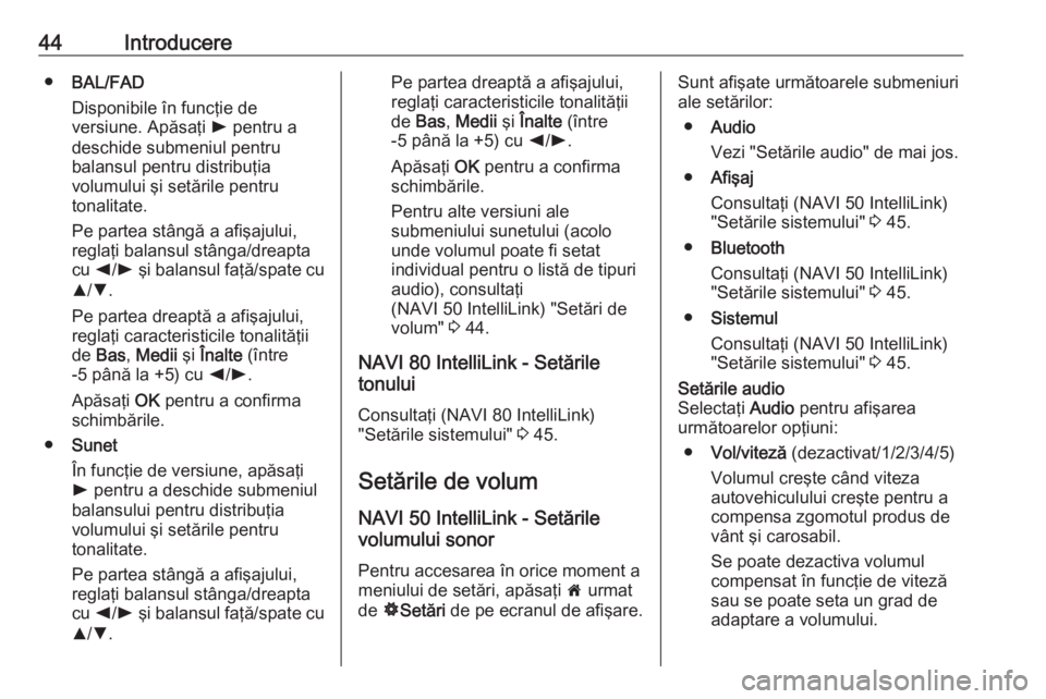 OPEL VIVARO B 2016.5  Manual pentru sistemul Infotainment (in Romanian) 44Introducere●BAL/FAD
Disponibile în funcţie de
versiune. Apăsaţi  l pentru a
deschide submeniul pentru
balansul pentru distribuţia
volumului şi setările pentru
tonalitate.
Pe partea stângă