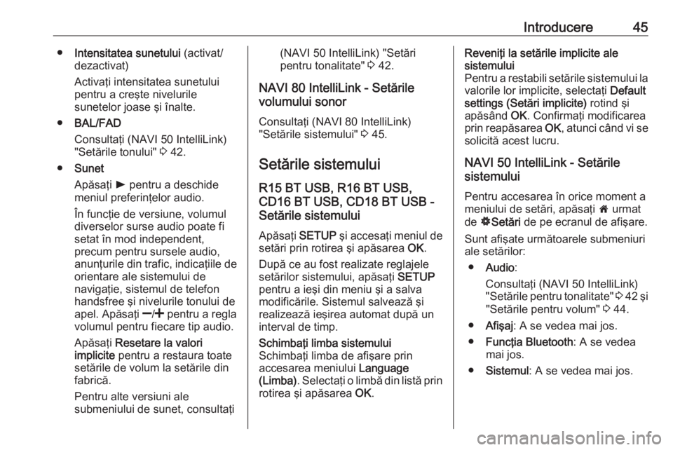 OPEL VIVARO B 2016.5  Manual pentru sistemul Infotainment (in Romanian) Introducere45●Intensitatea sunetului  (activat/
dezactivat)
Activaţi intensitatea sunetului
pentru a creşte nivelurile
sunetelor joase şi înalte.
● BAL/FAD
Consultaţi (NAVI 50 IntelliLink)
&#