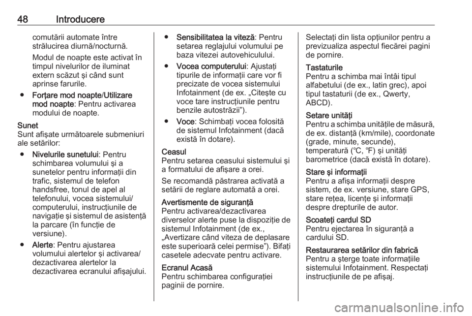 OPEL VIVARO B 2016.5  Manual pentru sistemul Infotainment (in Romanian) 48Introducerecomutării automate între
strălucirea diurnă/nocturnă.
Modul de noapte este activat în
timpul nivelurilor de iluminat
extern scăzut şi când sunt
aprinse farurile.
● Forţare mod