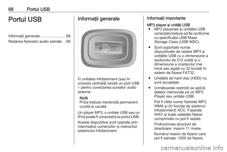 OPEL VIVARO B 2016.5  Manual pentru sistemul Infotainment (in Romanian) 68Portul USBPortul USBInformaţii generale.......................68
Redarea fişierelor audio salvate ..69Informaţii generale
În unitatea Infotainment (sau în
consola centrală) există un port USB