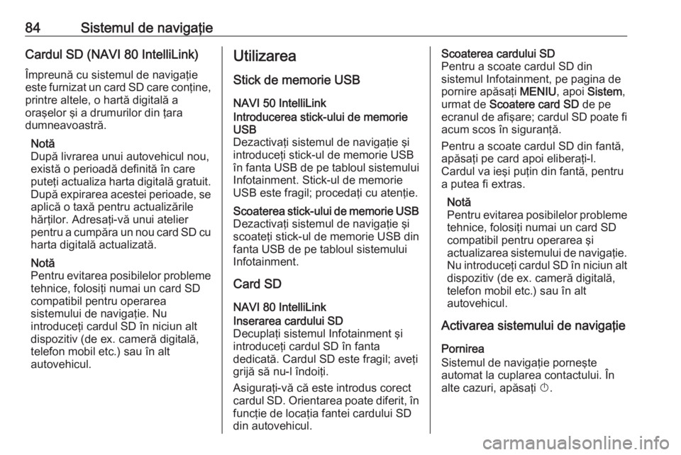 OPEL VIVARO B 2016.5 Manual pentru sistemul Infotainment (in Romanian) 84Sistemul de navigaţieCardul SD (NAVI 80 IntelliLink)
Împreună cu sistemul de navigaţie
este furnizat un card SD care conţine,
printre altele, o hartă digitală a
oraşelor şi a drumurilor din OPEL VIVARO B 2016.5 Manual pentru sistemul Infotainment (in Romanian) 84Sistemul de navigaţieCardul SD (NAVI 80 IntelliLink)
Împreună cu sistemul de navigaţie
este furnizat un card SD care conţine,
printre altele, o hartă digitală a
oraşelor şi a drumurilor din