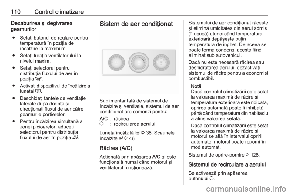 OPEL MOVANO_B 2016.5  Manual de utilizare (in Romanian) 110Control climatizareDezaburirea şi degivrarea
geamurilor
● Setaţi butonul de reglare pentru temperatură în poziţia de
încălzire la maximum.
● Setaţi turaţia ventilatorului la nivelul ma