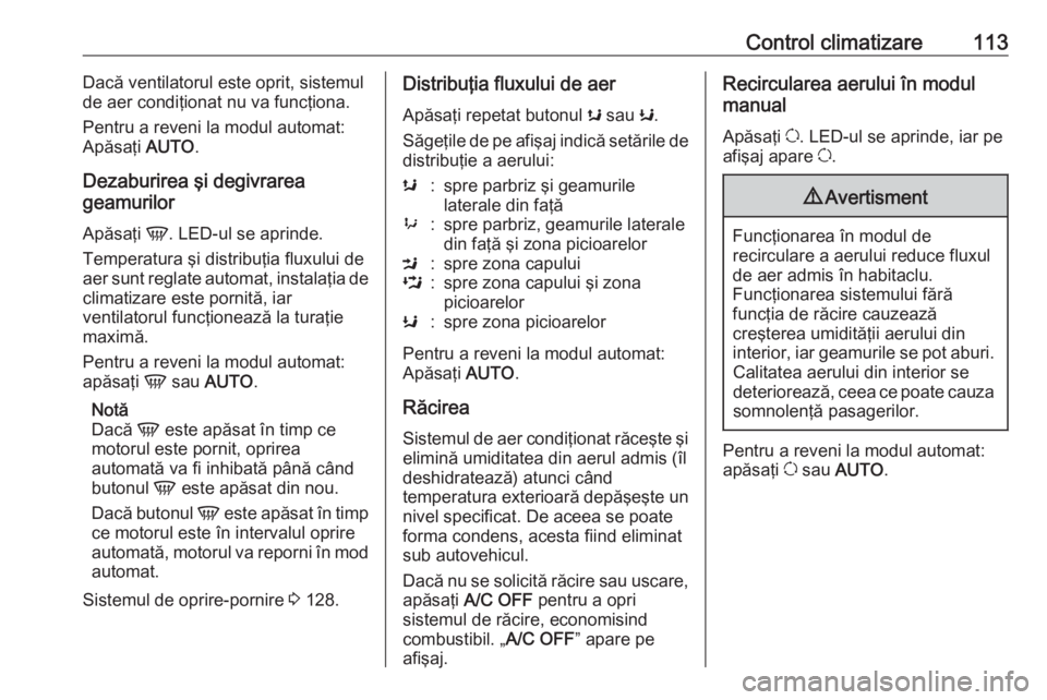OPEL MOVANO_B 2016.5  Manual de utilizare (in Romanian) Control climatizare113Dacă ventilatorul este oprit, sistemul
de aer condiţionat nu va funcţiona.
Pentru a reveni la modul automat:
Apăsaţi  AUTO.
Dezaburirea şi degivrarea
geamurilor
Apăsaţi  