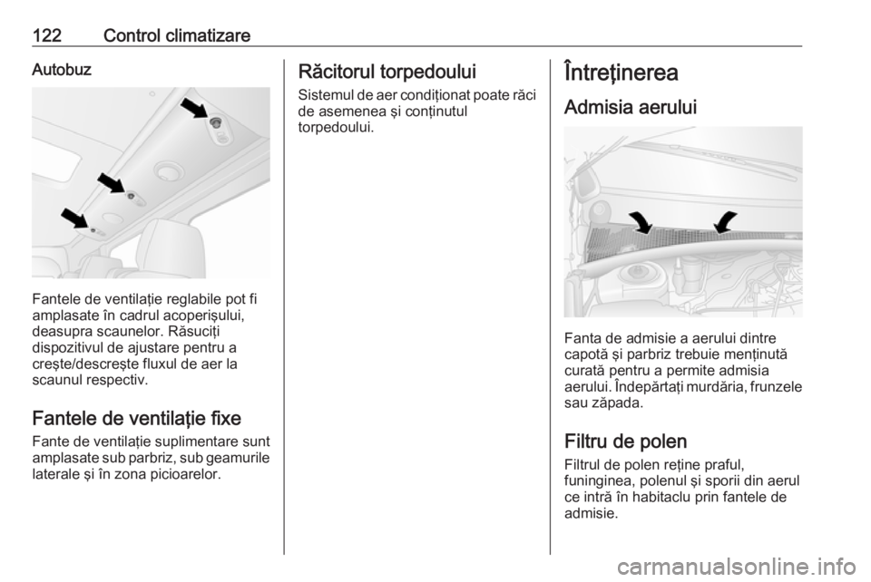OPEL MOVANO_B 2016.5  Manual de utilizare (in Romanian) 122Control climatizareAutobuz
Fantele de ventilaţie reglabile pot fi
amplasate în cadrul acoperişului,
deasupra scaunelor. Răsuciţi
dispozitivul de ajustare pentru a
creşte/descreşte fluxul de 
