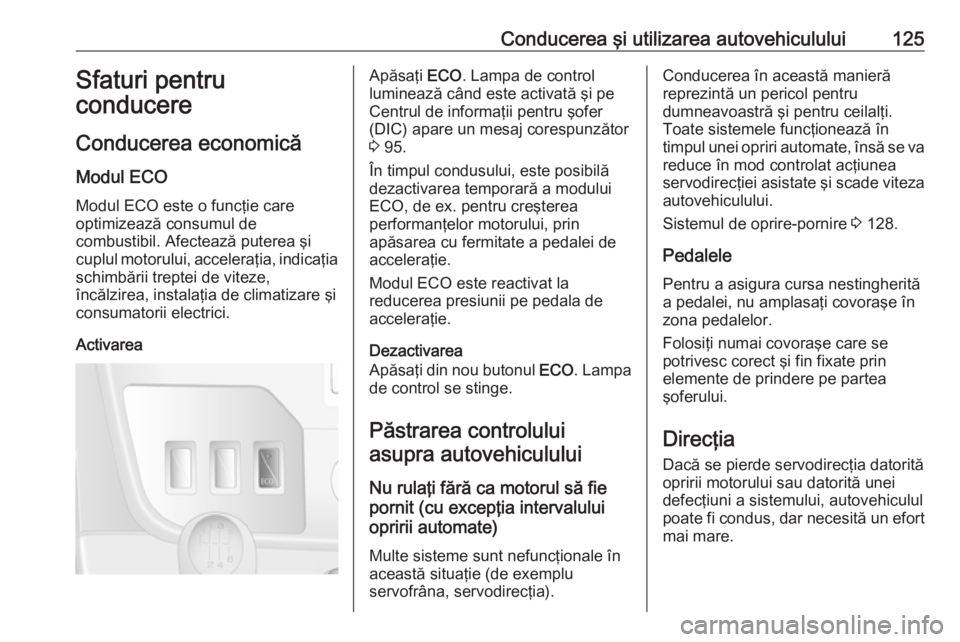 OPEL MOVANO_B 2016.5  Manual de utilizare (in Romanian) Conducerea şi utilizarea autovehiculului125Sfaturi pentru
conducere
Conducerea economică Modul ECO
Modul ECO este o funcţie care
optimizează consumul de
combustibil. Afectează puterea şi cuplul 