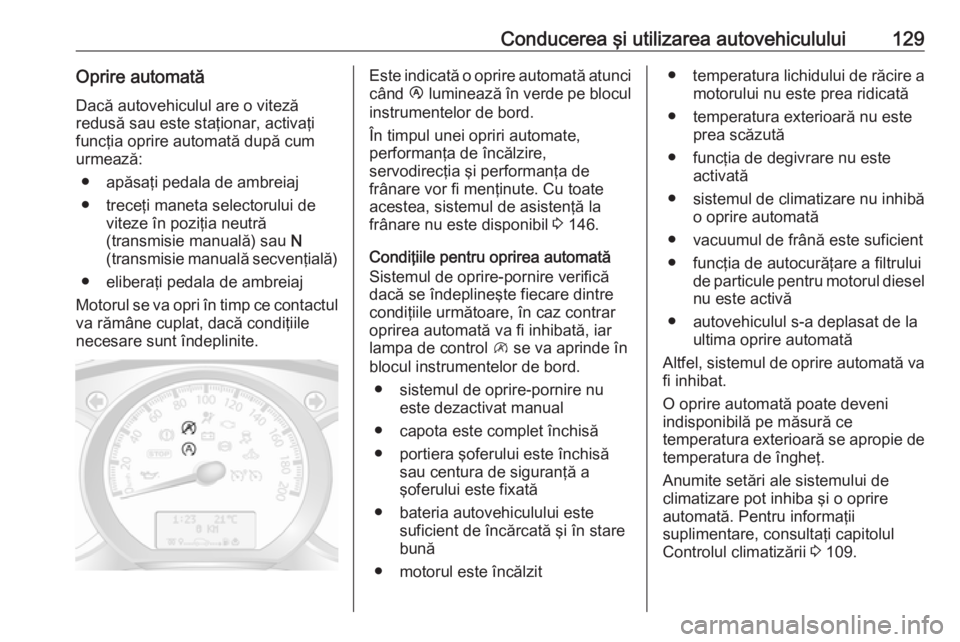 OPEL MOVANO_B 2016.5  Manual de utilizare (in Romanian) Conducerea şi utilizarea autovehiculului129Oprire automatăDacă autovehiculul are o viteză
redusă sau este staţionar, activaţi
funcţia oprire automată după cum
urmează:
● apăsaţi pedala 