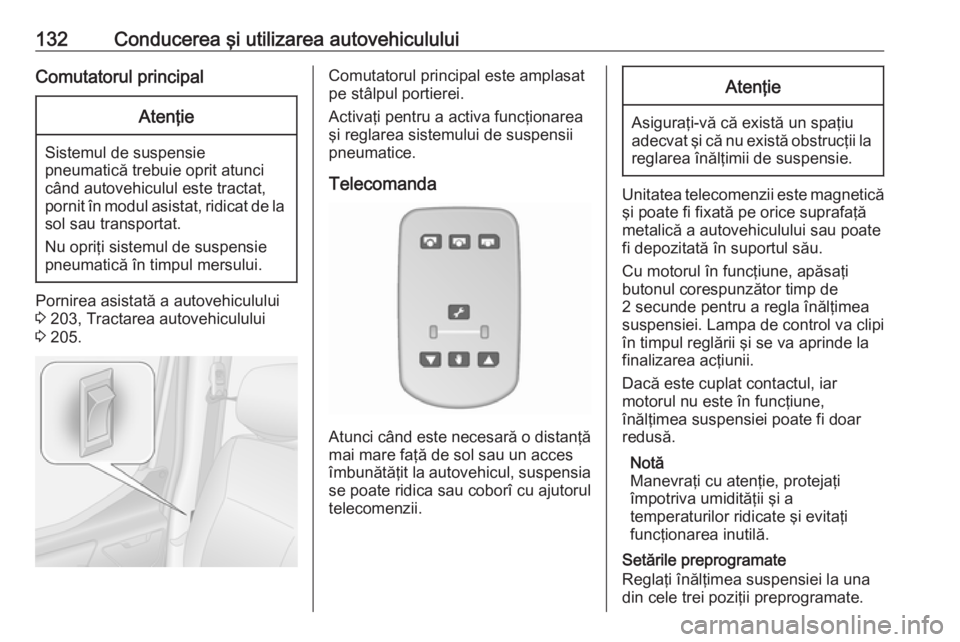 OPEL MOVANO_B 2016.5  Manual de utilizare (in Romanian) 132Conducerea şi utilizarea autovehicululuiComutatorul principalAtenţie
Sistemul de suspensiepneumatică trebuie oprit atunci
când autovehiculul este tractat,
pornit în modul asistat, ridicat de l