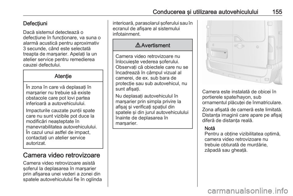 OPEL MOVANO_B 2016.5  Manual de utilizare (in Romanian) Conducerea şi utilizarea autovehiculului155Defecţiuni
Dacă sistemul detectează o
defecţiune în funcţionare, va suna o
alarmă acustică pentru aproximativ
3 secunde, când este selectată
treap