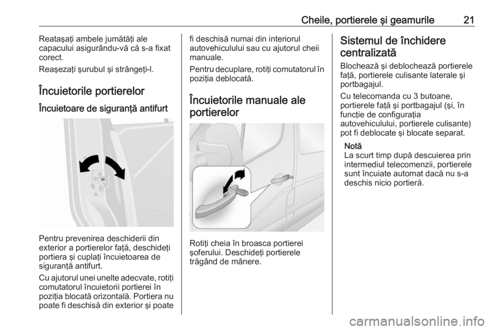 OPEL MOVANO_B 2016.5 Manual de utilizare (in Romanian) Cheile, portierele şi geamurile21Reataşaţi ambele jumătăţi ale
capacului asigurându-vă că s-a fixat
corect.
Reaşezaţi şurubul şi strângeţi-l.
Încuietorile portierelor
Încuietoare de s OPEL MOVANO_B 2016.5 Manual de utilizare (in Romanian) Cheile, portierele şi geamurile21Reataşaţi ambele jumătăţi ale
capacului asigurându-vă că s-a fixat
corect.
Reaşezaţi şurubul şi strângeţi-l.
Încuietorile portierelor
Încuietoare de s