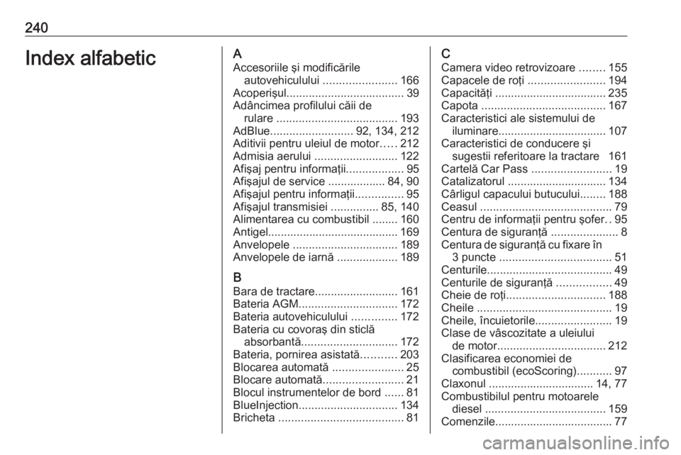 OPEL MOVANO_B 2016.5 Manual de utilizare (in Romanian) 240Index alfabeticAAccesoriile şi modificările autovehiculului .......................166
Acoperişul ..................................... 39
Adâncimea profilului căii de rulare ............... OPEL MOVANO_B 2016.5 Manual de utilizare (in Romanian) 240Index alfabeticAAccesoriile şi modificările autovehiculului .......................166
Acoperişul ..................................... 39
Adâncimea profilului căii de rulare ...............