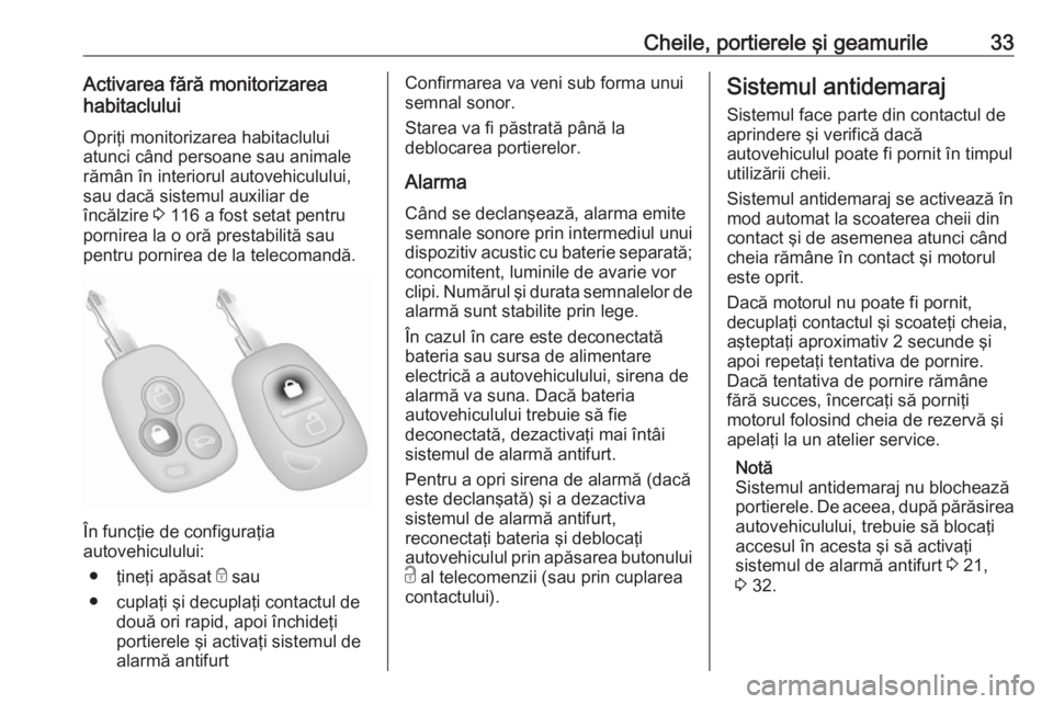OPEL MOVANO_B 2016.5 Manual de utilizare (in Romanian) Cheile, portierele şi geamurile33Activarea fără monitorizarea
habitaclului
Opriţi monitorizarea habitaclului
atunci când persoane sau animale rămân în interiorul autovehiculului,
sau dacă sis OPEL MOVANO_B 2016.5 Manual de utilizare (in Romanian) Cheile, portierele şi geamurile33Activarea fără monitorizarea
habitaclului
Opriţi monitorizarea habitaclului
atunci când persoane sau animale rămân în interiorul autovehiculului,
sau dacă sis