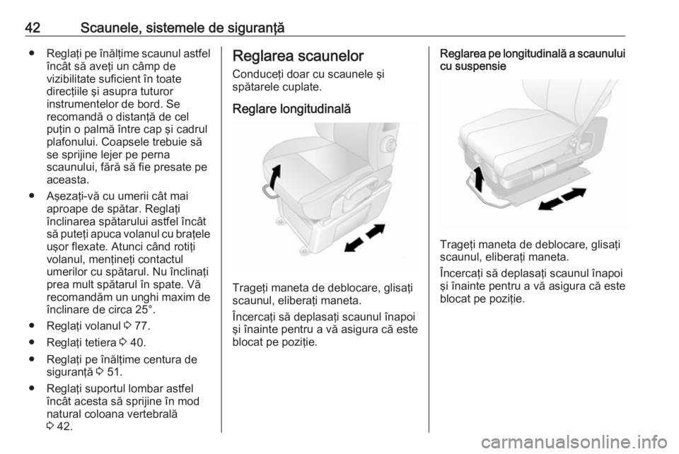 OPEL MOVANO_B 2016.5 Manual de utilizare (in Romanian) 42Scaunele, sistemele de siguranţă●Reglaţi pe înălţime scaunul astfel
încât să aveţi un câmp de
vizibilitate suficient în toate
direcţiile şi asupra tuturor
instrumentelor de bord. Se
OPEL MOVANO_B 2016.5 Manual de utilizare (in Romanian) 42Scaunele, sistemele de siguranţă●Reglaţi pe înălţime scaunul astfel
încât să aveţi un câmp de
vizibilitate suficient în toate
direcţiile şi asupra tuturor
instrumentelor de bord. Se