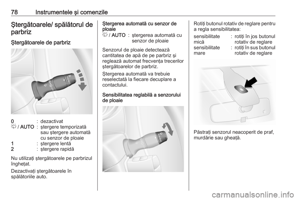 OPEL MOVANO_B 2016.5 Manual de utilizare (in Romanian) 78Instrumentele şi comenzileŞtergătoarele/ spălătorul deparbriz
Ştergătoarele de parbriz0:dezactivatP / AUTO:ştergere temporizată
sau ştergere automată
cu senzor de ploaie1:ştergere lent OPEL MOVANO_B 2016.5 Manual de utilizare (in Romanian) 78Instrumentele şi comenzileŞtergătoarele/ spălătorul deparbriz
Ştergătoarele de parbriz0:dezactivatP / AUTO:ştergere temporizată
sau ştergere automată
cu senzor de ploaie1:ştergere lent