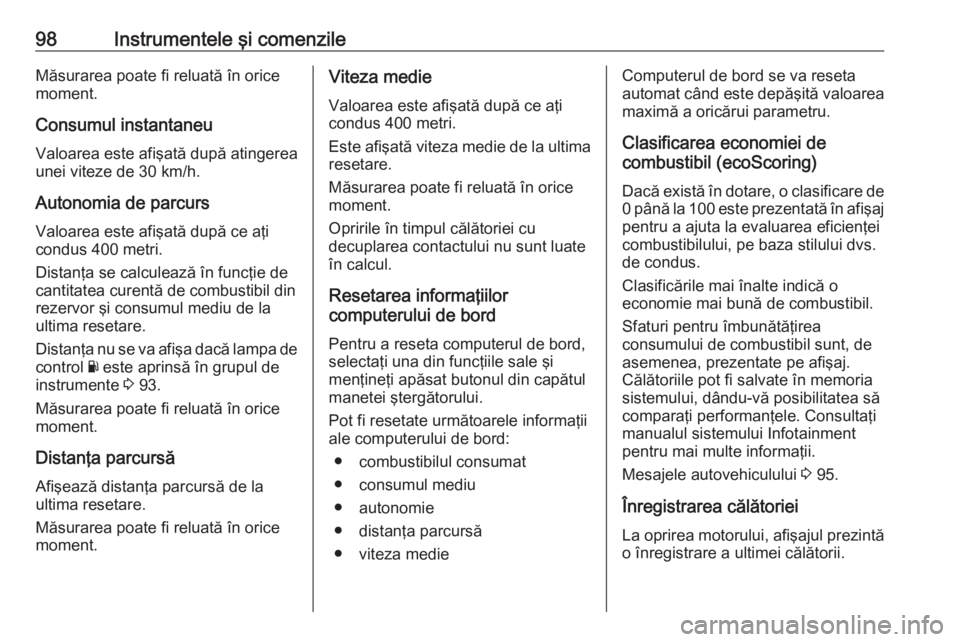 OPEL MOVANO_B 2016.5  Manual de utilizare (in Romanian) 98Instrumentele şi comenzileMăsurarea poate fi reluată în oricemoment.
Consumul instantaneu
Valoarea este afişată după atingerea
unei viteze de 30 km/h.
Autonomia de parcurs Valoarea este afiş