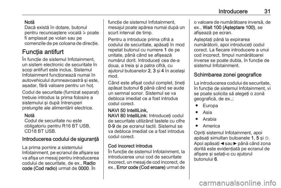 OPEL VIVARO B 2017.5  Manual pentru sistemul Infotainment (in Romanian) Introducere31Notă
Dacă există în dotare, butonul
pentru recunoaştere vocală  5 poate
fi amplasat pe volan sau pe
comenzile de pe coloana de direcţie.
Funcţia antifurt
În funcţie de sistemul 