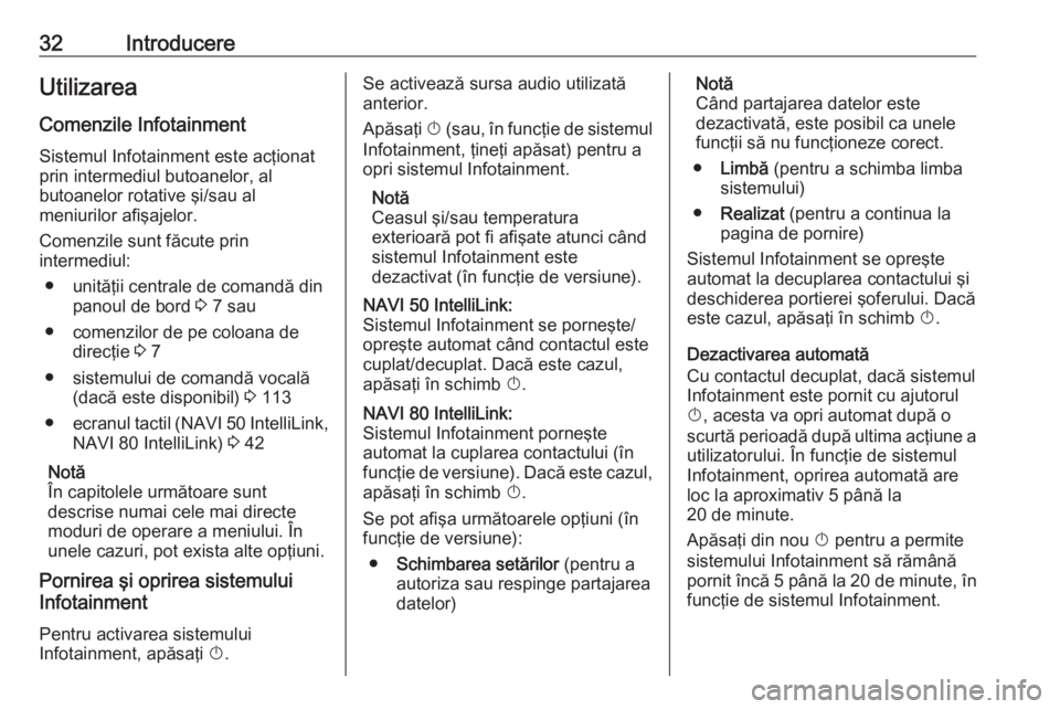 OPEL VIVARO B 2017.5  Manual pentru sistemul Infotainment (in Romanian) 32IntroducereUtilizareaComenzile InfotainmentSistemul Infotainment este acţionat
prin intermediul butoanelor, al
butoanelor rotative şi/sau al
meniurilor afişajelor.
Comenzile sunt făcute prin
int