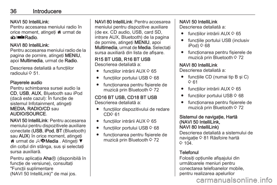 OPEL VIVARO B 2017.5  Manual pentru sistemul Infotainment (in Romanian) 36IntroducereNAVI 50 IntelliLink:
Pentru accesarea meniului radio în
orice moment, atingeţi  7 urmat de
è /ñ Radio .NAVI 80 IntelliLink:
Pentru accesarea meniului radio de la pagina de pornire, at
