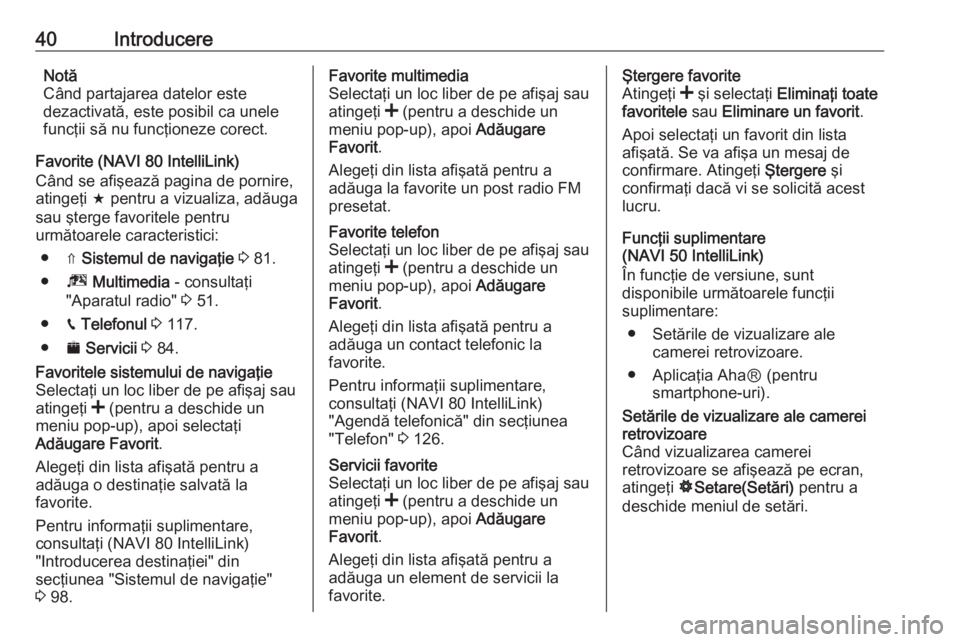 OPEL VIVARO B 2017.5  Manual pentru sistemul Infotainment (in Romanian) 40IntroducereNotă
Când partajarea datelor este
dezactivată, este posibil ca unele
funcţii să nu funcţioneze corect.
Favorite (NAVI 80 IntelliLink)
Când se afişează pagina de pornire,
atingeţ