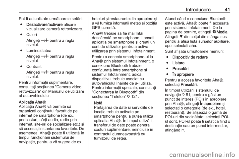 OPEL VIVARO B 2017.5  Manual pentru sistemul Infotainment (in Romanian) Introducere41Pot fi actualizate următoarele setări:● Dezactivare /activare  afişare
vizualizare cameră retrovizoare.
● Culori
Atingeţi  ]/<  pentru a regla
nivelul.
● Luminozitatea
Atingeţ