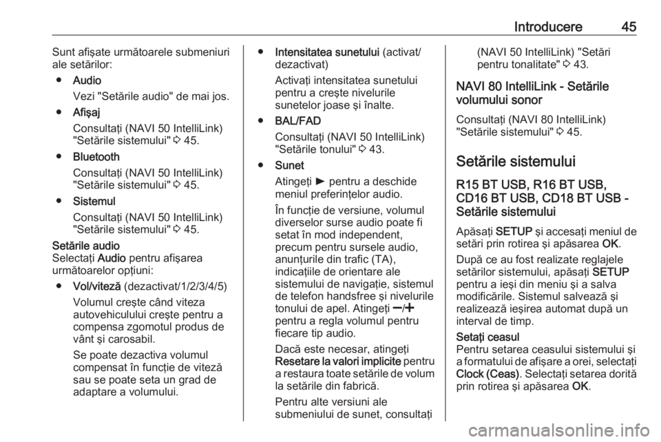 OPEL VIVARO B 2017.5  Manual pentru sistemul Infotainment (in Romanian) Introducere45Sunt afişate următoarele submeniuri
ale setărilor:
● Audio
Vezi "Setările audio" de mai jos.
● Afişaj
Consultaţi (NAVI 50 IntelliLink) "Setările sistemului"  3 