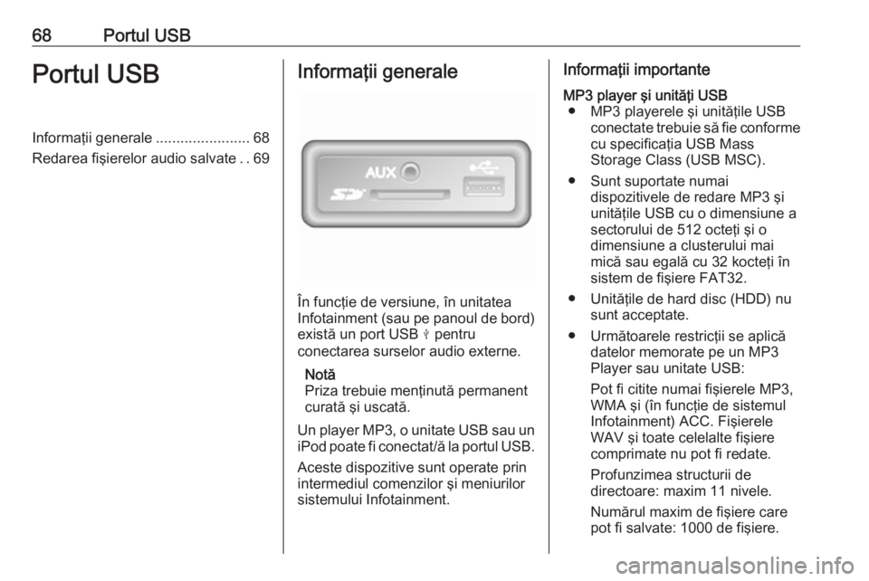 OPEL VIVARO B 2017.5  Manual pentru sistemul Infotainment (in Romanian) 68Portul USBPortul USBInformaţii generale.......................68
Redarea fişierelor audio salvate ..69Informaţii generale
În funcţie de versiune, în unitatea
Infotainment (sau pe panoul de bor