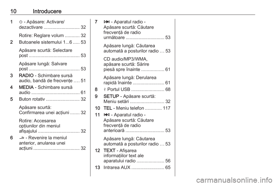 OPEL MOVANO_B 2017.5  Manual pentru sistemul Infotainment (in Romanian) 10Introducere1m - Apăsare: Activare/
dezactivare ............................ 32
Rotire: Reglare volum ...........32
2 Butoanele sistemului 1...6 .....53
Apăsare scurtă: Selectare
post ............
