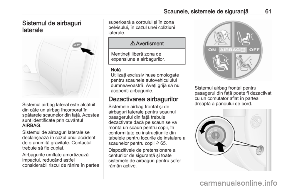 OPEL MOVANO_B 2017.5 Manual de utilizare (in Romanian) Scaunele, sistemele de siguranţă61Sistemul de airbagurilaterale
Sistemul airbag lateral este alcătuit
din câte un airbag încorporat în
spătarele scaunelor din faţă. Acestea sunt identificate OPEL MOVANO_B 2017.5 Manual de utilizare (in Romanian) Scaunele, sistemele de siguranţă61Sistemul de airbagurilaterale
Sistemul airbag lateral este alcătuit
din câte un airbag încorporat în
spătarele scaunelor din faţă. Acestea sunt identificate