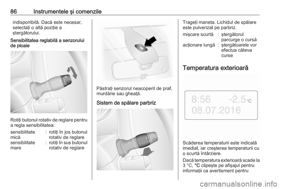OPEL MOVANO_B 2017.5 Manual de utilizare (in Romanian) 86Instrumentele şi comenzileindisponibilă. Dacă este necesar,selectaţi o altă poziţie a
ştergătorului.
Sensibilitatea reglabilă a senzorului de ploaie
Rotiţi butonul rotativ de reglare pentr OPEL MOVANO_B 2017.5 Manual de utilizare (in Romanian) 86Instrumentele şi comenzileindisponibilă. Dacă este necesar,selectaţi o altă poziţie a
ştergătorului.
Sensibilitatea reglabilă a senzorului de ploaie
Rotiţi butonul rotativ de reglare pentr