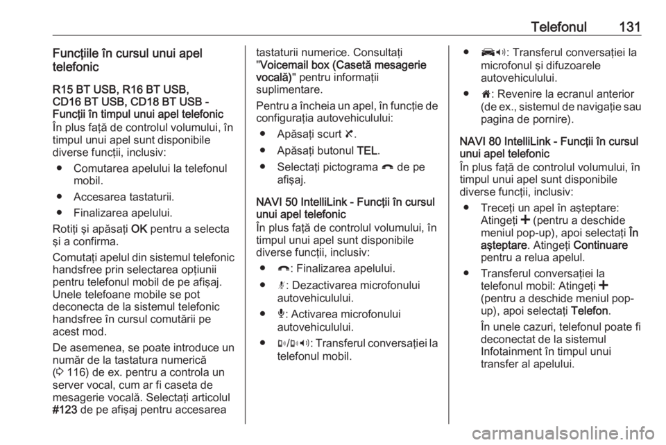 OPEL MOVANO_B 2018  Manual pentru sistemul Infotainment (in Romanian) Telefonul131Funcţiile în cursul unui apel
telefonic
R15 BT USB, R16 BT USB,
CD16 BT USB, CD18 BT USB -
Funcţii în timpul unui apel telefonic
În plus faţă de controlul volumului, în
timpul unui
