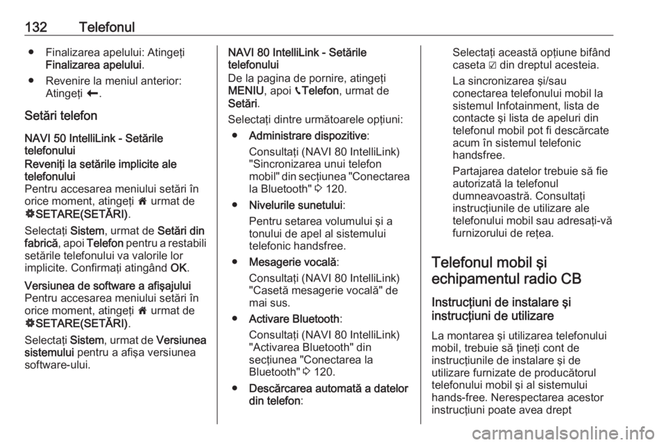 OPEL MOVANO_B 2018  Manual pentru sistemul Infotainment (in Romanian) 132Telefonul● Finalizarea apelului: AtingeţiFinalizarea apelului .
● Revenire la meniul anterior: Atingeţi  r.
Setări telefon
NAVI 50 IntelliLink - Setările
telefonuluiReveniţi la setările i