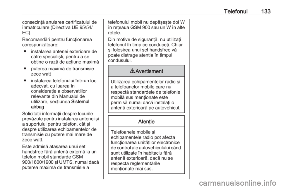 OPEL MOVANO_B 2018  Manual pentru sistemul Infotainment (in Romanian) Telefonul133consecinţă anularea certificatului de
înmatriculare (Directiva UE 95/54/
EC).
Recomandări pentru funcţionarea
corespunzătoare:
● instalarea antenei exterioare de către specialişt