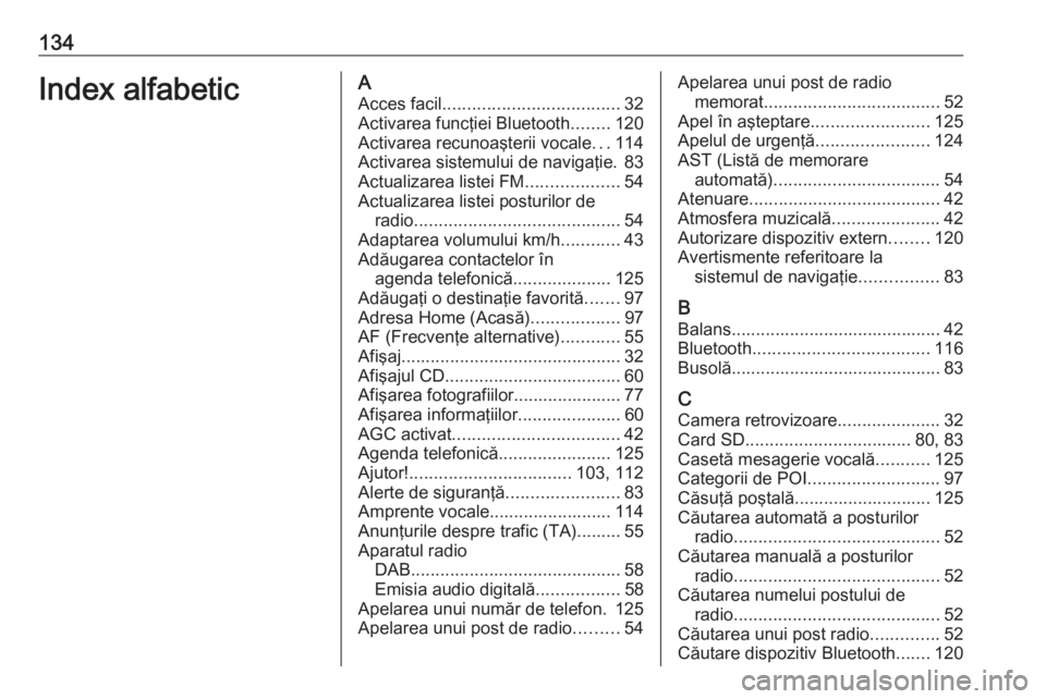 OPEL VIVARO B 2018  Manual pentru sistemul Infotainment (in Romanian) 134Index alfabeticAAcces facil .................................... 32
Activarea funcţiei Bluetooth ........120
Activarea recunoaşterii vocale ...114
Activarea sistemului de navigaţie. 83
Actualiza