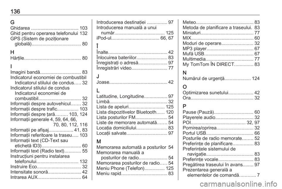 OPEL MOVANO_B 2018  Manual pentru sistemul Infotainment (in Romanian) 136GGhidarea  .................................... 103
Ghid pentru operarea telefonului 132
GPS (Sistem de poziţionare globală) ..................................... 80
H
Hărţile .................