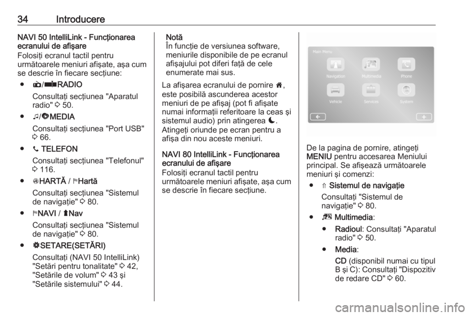 OPEL MOVANO_B 2018  Manual pentru sistemul Infotainment (in Romanian) 34IntroducereNAVI 50 IntelliLink - Funcţionarea
ecranului de afişare
Folosiţi ecranul tactil pentru
următoarele meniuri afişate, aşa cum se descrie în fiecare secţiune:
● è/ñ RADIO
Consult